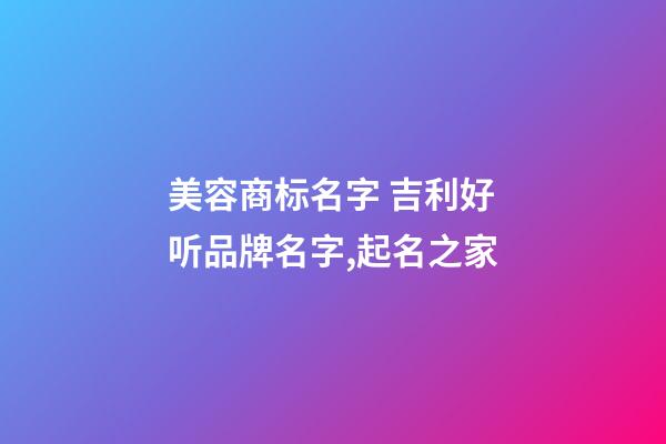 美容商标名字 吉利好听品牌名字,起名之家-第1张-商标起名-玄机派